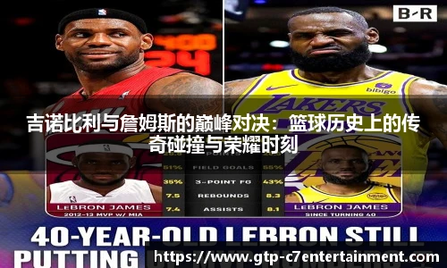 吉诺比利与詹姆斯的巅峰对决:篮球历史上的传奇碰撞与荣耀时刻