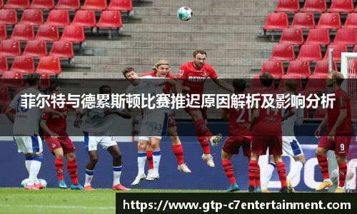菲尔特与德累斯顿比赛推迟原因解析及影响分析