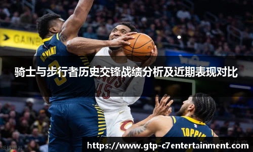 骑士与步行者历史交锋战绩分析及近期表现对比