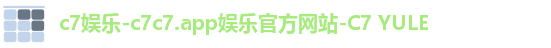 c7娱乐-c7c7.app娱乐官方网站-C7 YULE
